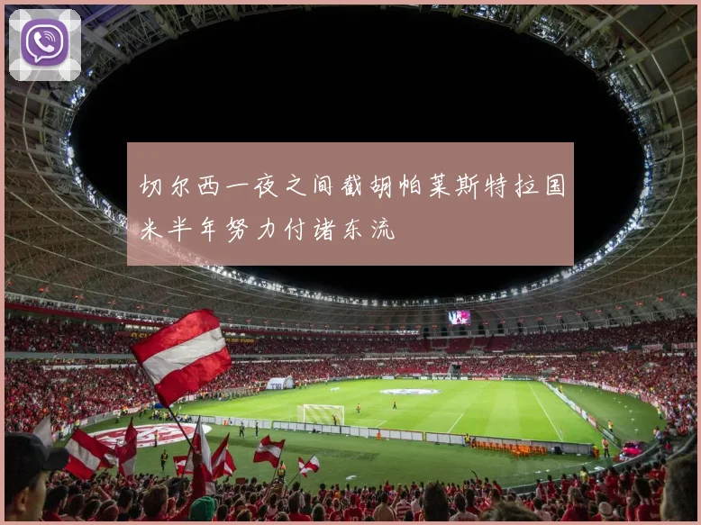 切尔西一夜之间截胡帕莱斯特拉国米半年努力付诸东流