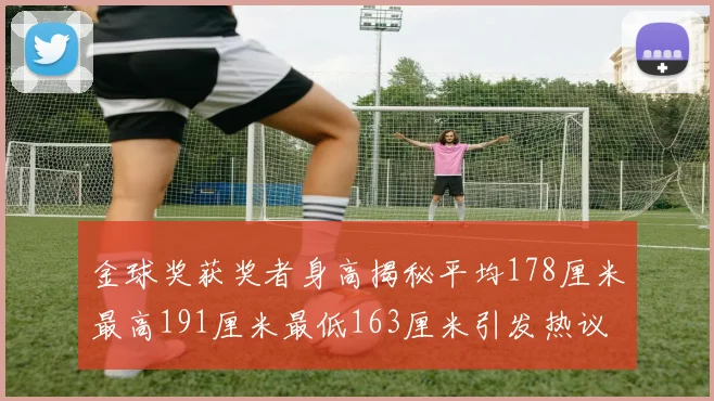 金球奖获奖者身高揭秘平均178厘米最高191厘米最低163厘米引发热议