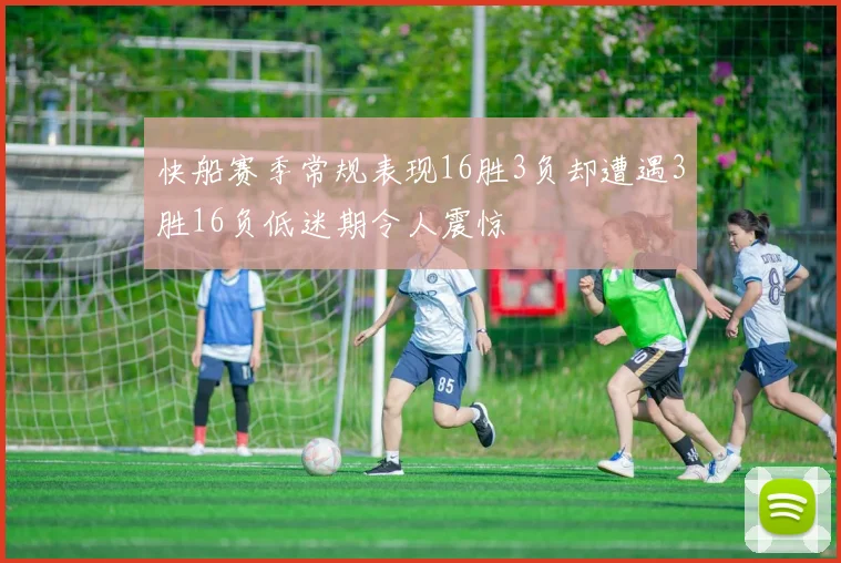 快船赛季常规表现16胜3负却遭遇3胜16负低迷期令人震惊
